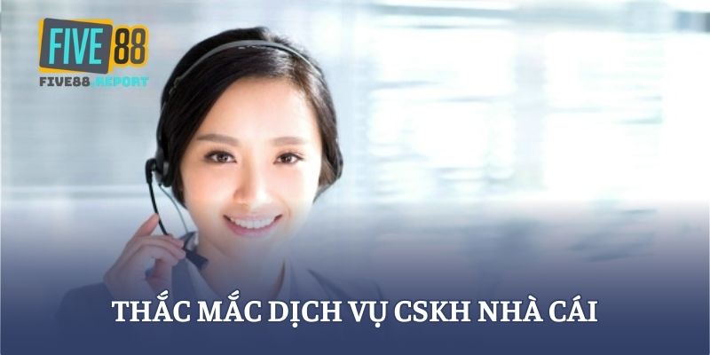 Thắc mắc dịch vụ CSKH nhà cái
