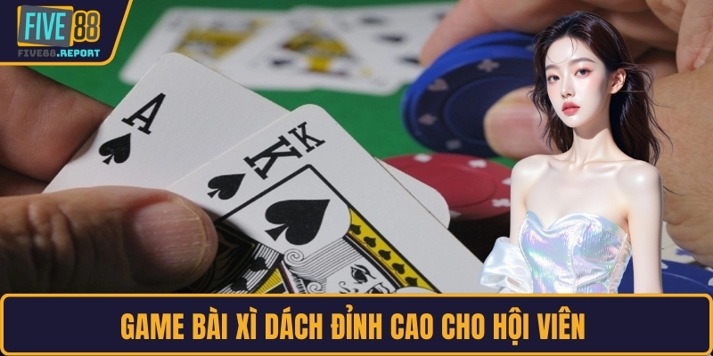 Game bài xì dách đỉnh cao cho hội viên 